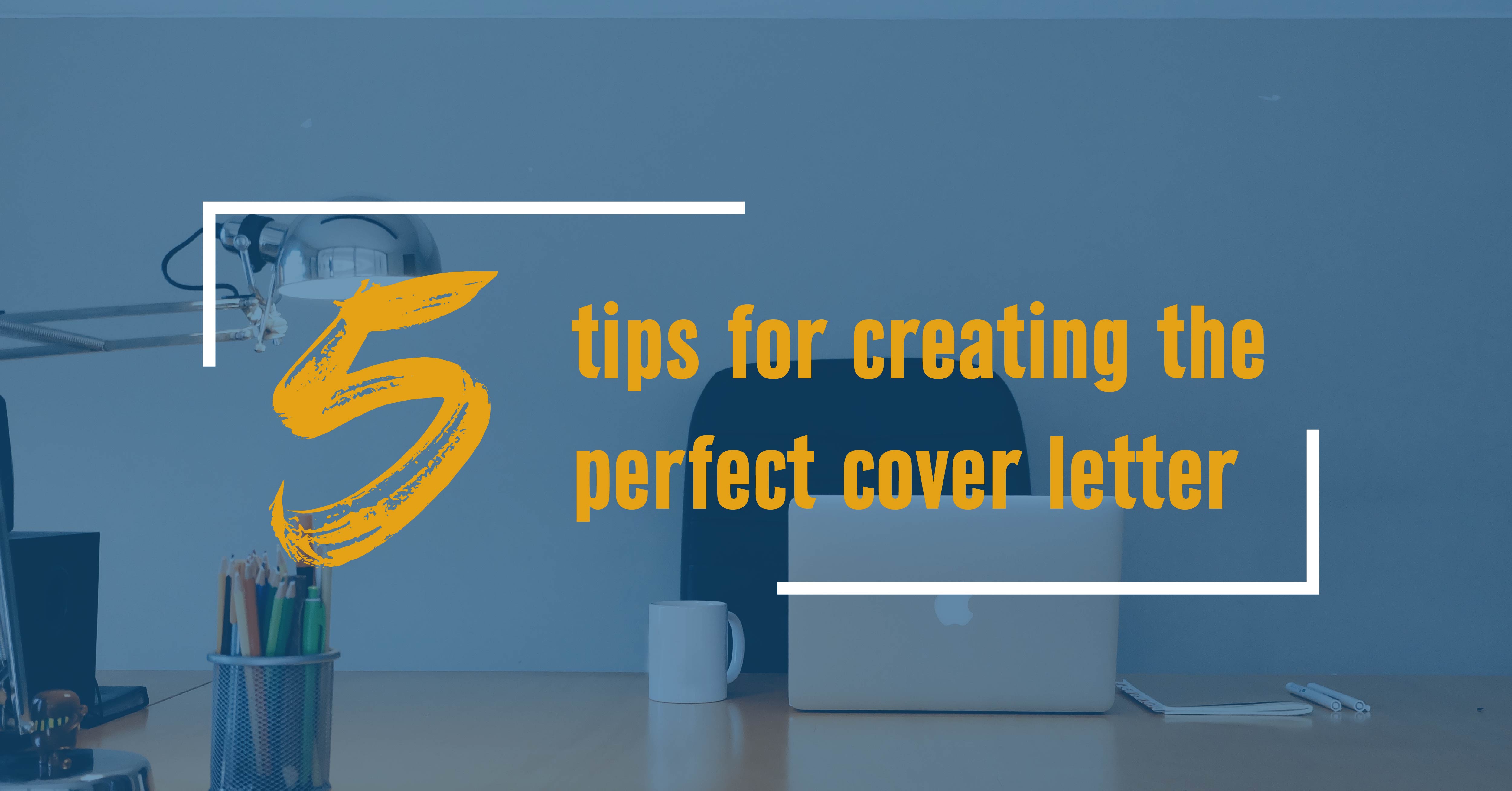 5 Tips for Creating the Perfect Cover Letter