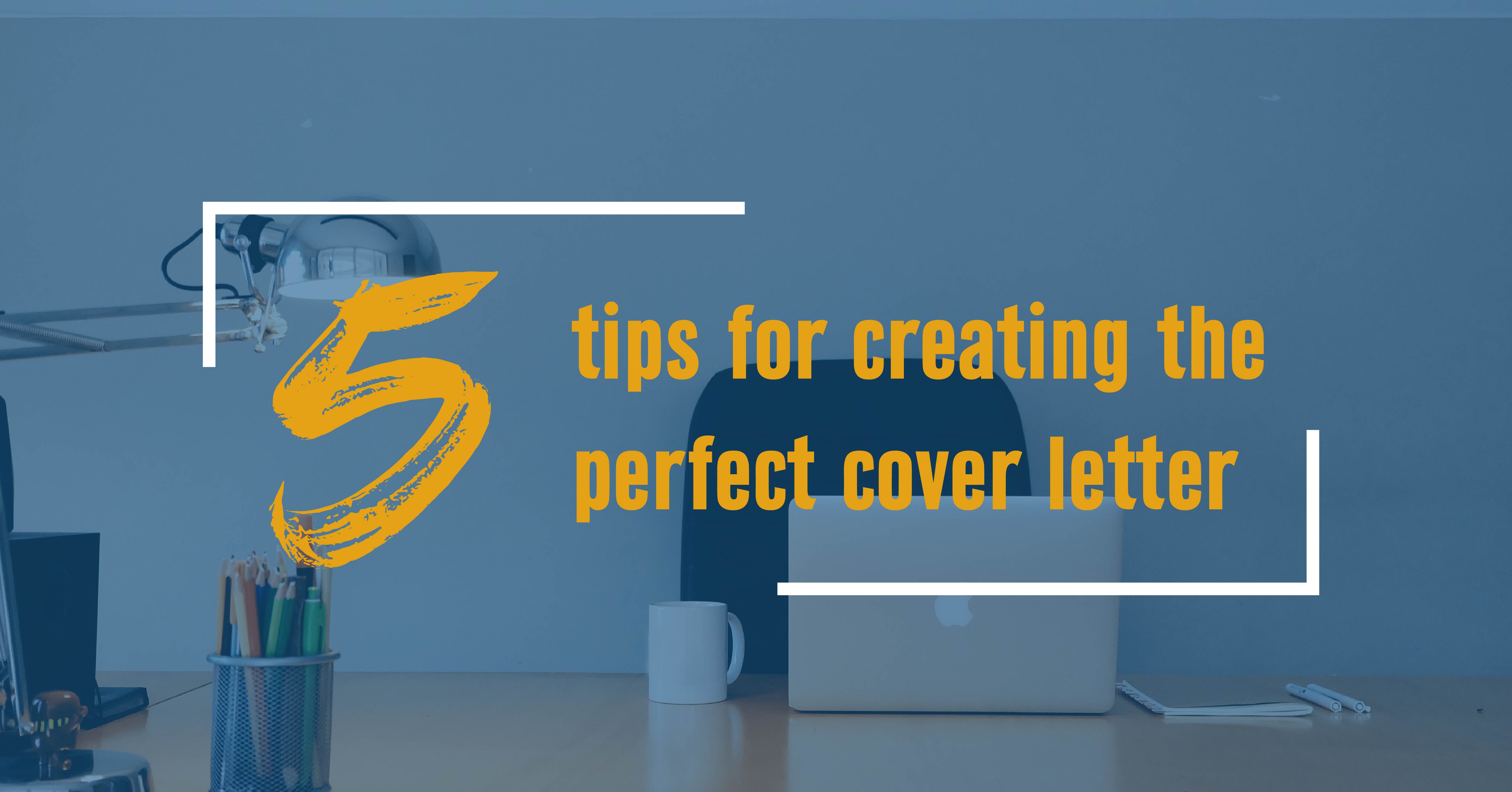 5 tips for creating the perfect cover letter