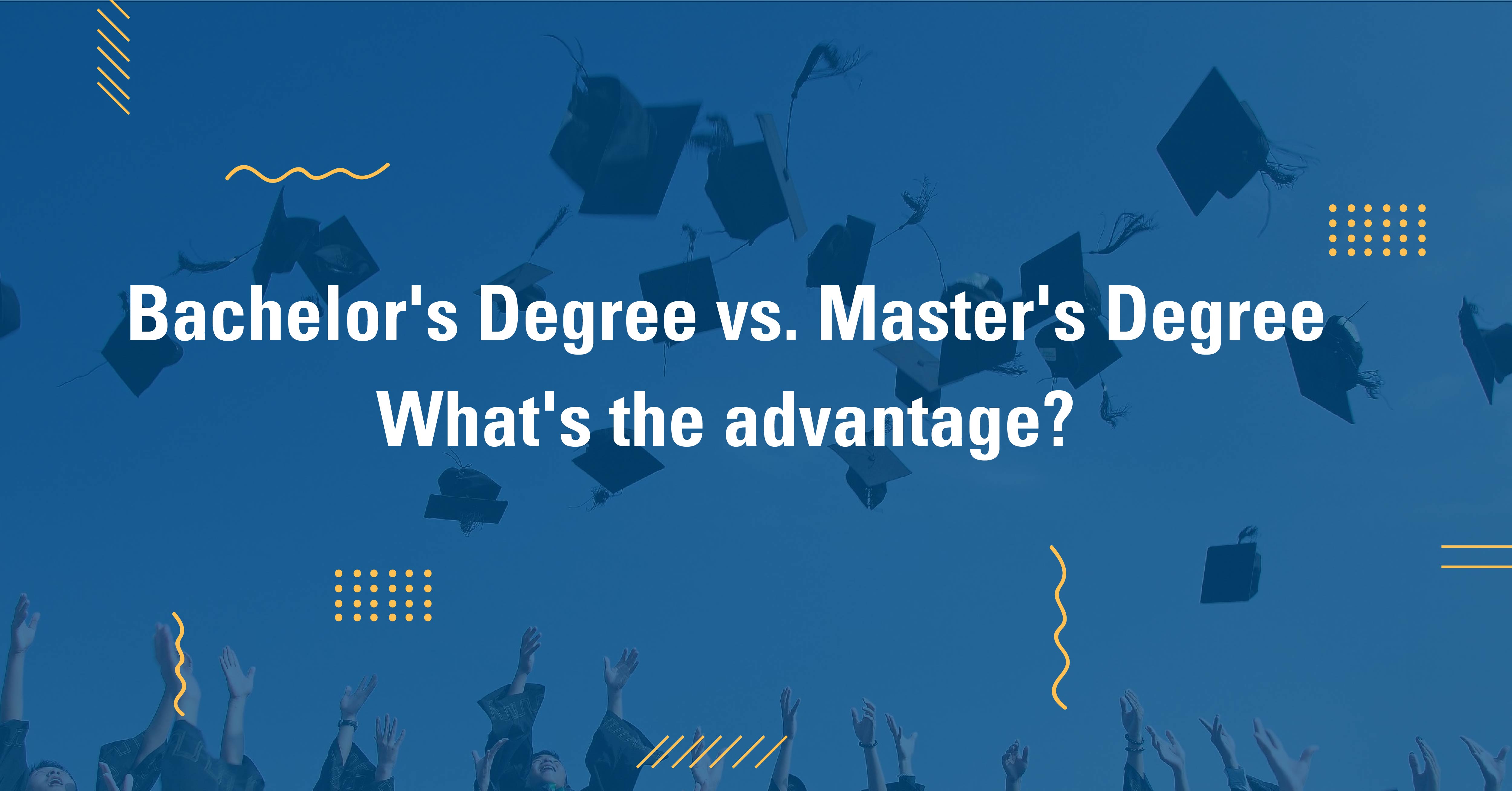 Bachelor’s Degree vs. Master’s Degree, What’s the Advantage? 