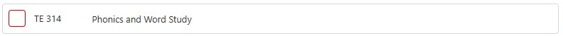 Screenshot example of a remaining required course. Course listing row showing TE 314, Phonics and Word Study, with a checkbox on the left.