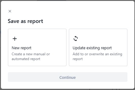 Screenshot example of Save report, dialog with options for New report or Update existing report and a Continue button.